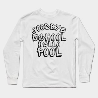 Goodbye School Hello Pool. Funny End Of School Design. Long Sleeve T-Shirt